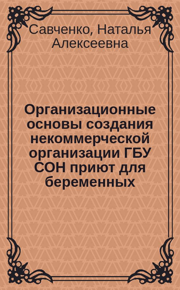 Организационные основы создания некоммерческой организации ГБУ СОН приют для беременных : монография
