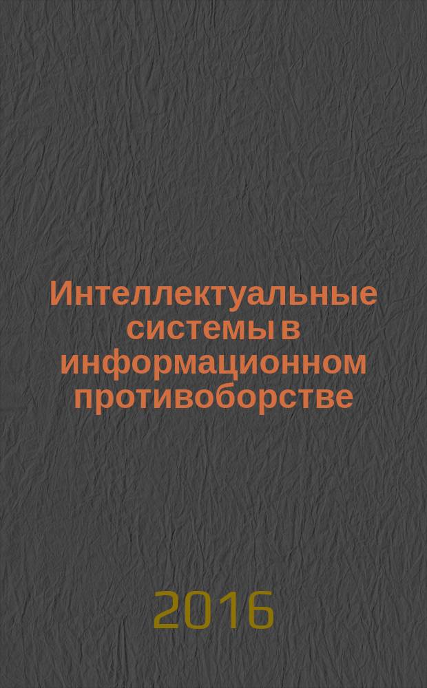 Интеллектуальные системы в информационном противоборстве : сборник научных трудов Российской научной конференции, 22-24 ноября 2016 г. в двух томах. Т. 2