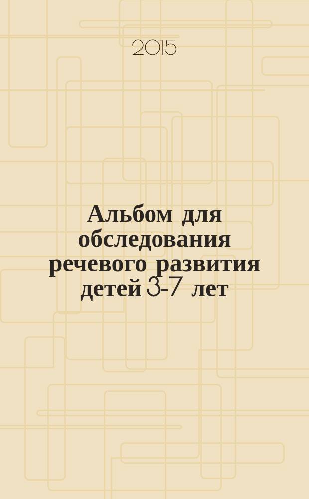Альбом для обследования речевого развития детей 3-7 лет (экспресс-диагностика) : пособие