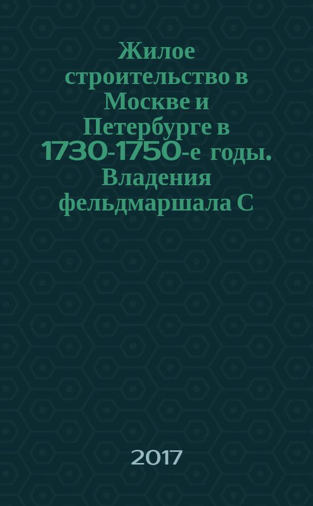 Жилое строительство в Москве и Петербурге в 1730-1750-е годы. Владения фельдмаршала С. Ф. Апраксина