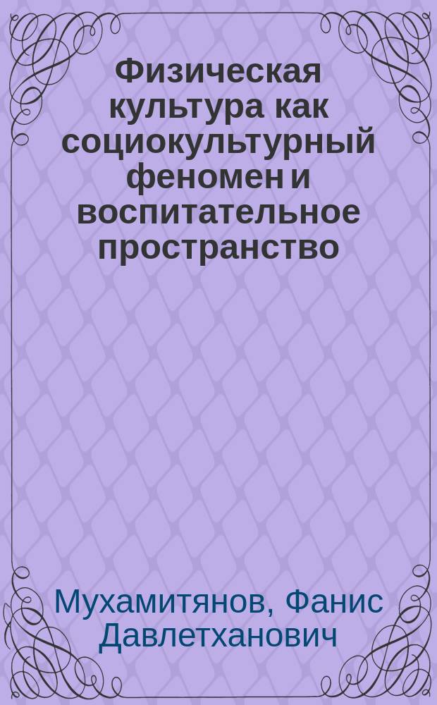 Физическая культура как социокультурный феномен и воспитательное пространство : монография
