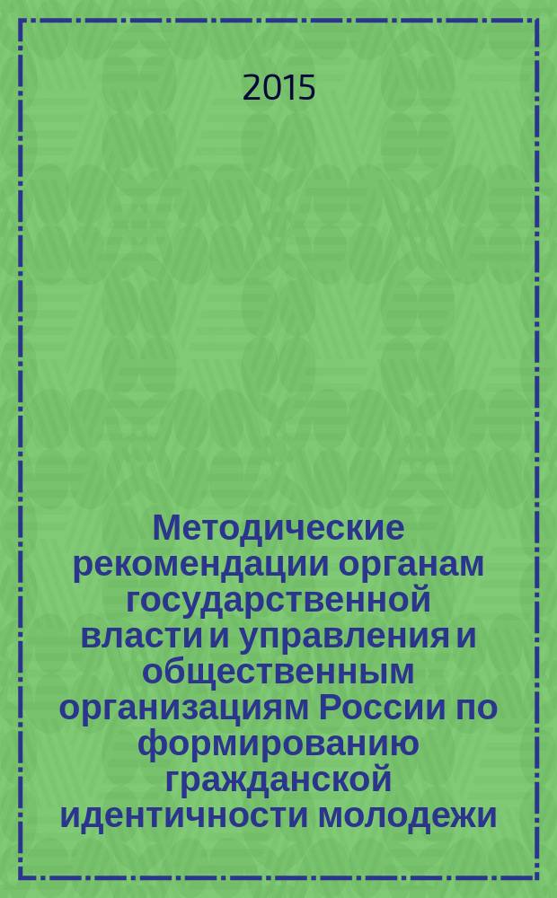 Методические рекомендации органам государственной власти и управления и общественным организациям России по формированию гражданской идентичности молодежи