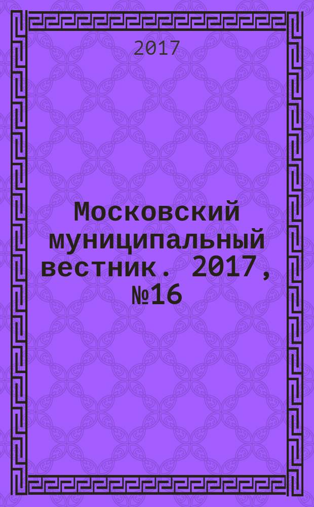 Московский муниципальный вестник. 2017, № 16 (155), т. 4