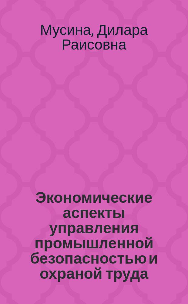 Экономические аспекты управления промышленной безопасностью и охраной труда : учебно-методический комплекс : для студентов вузов