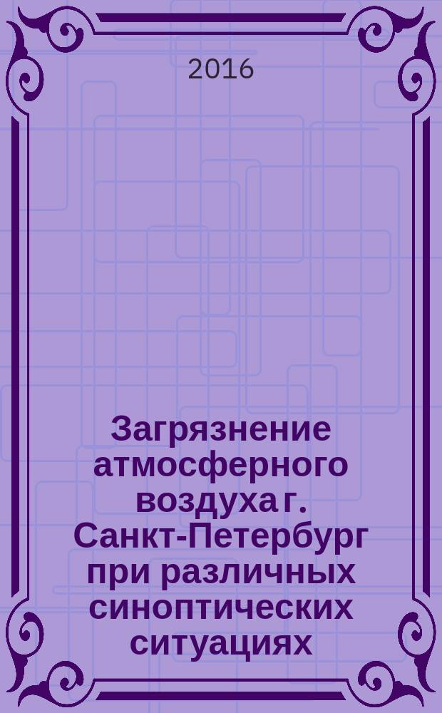 Загрязнение атмосферного воздуха г. Санкт-Петербург при различных синоптических ситуациях : автореферат дис. на соиск. уч. степ. кандидата географических наук : специальность 25.00.36 <Геоэкология>