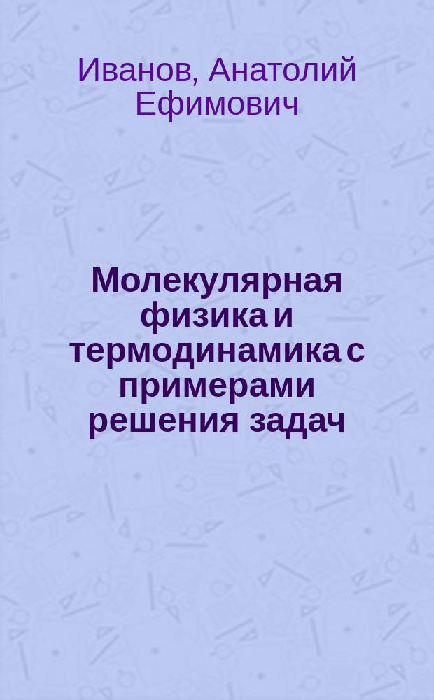 Молекулярная физика и термодинамика с примерами решения задач : учебное пособие для поступающих в вузы : в 2 т