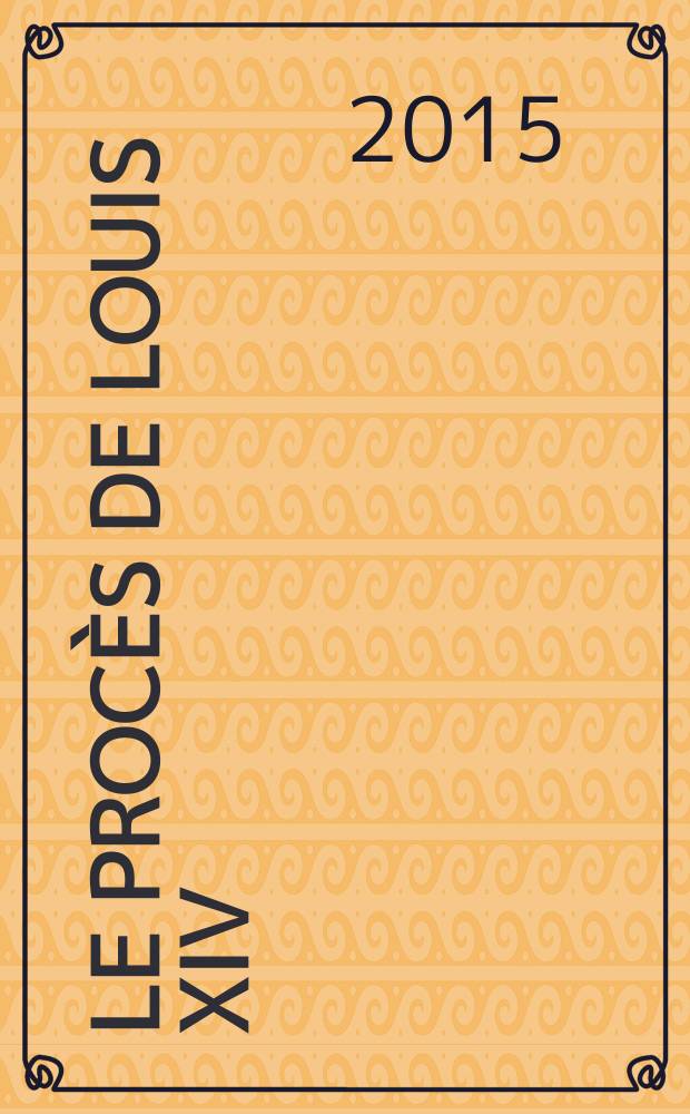 Le procès de Louis XIV : une guerre psychologique : François-Paul de Lisola, citoyen du monde, ennemi de la France = Процесс Людовика XIV