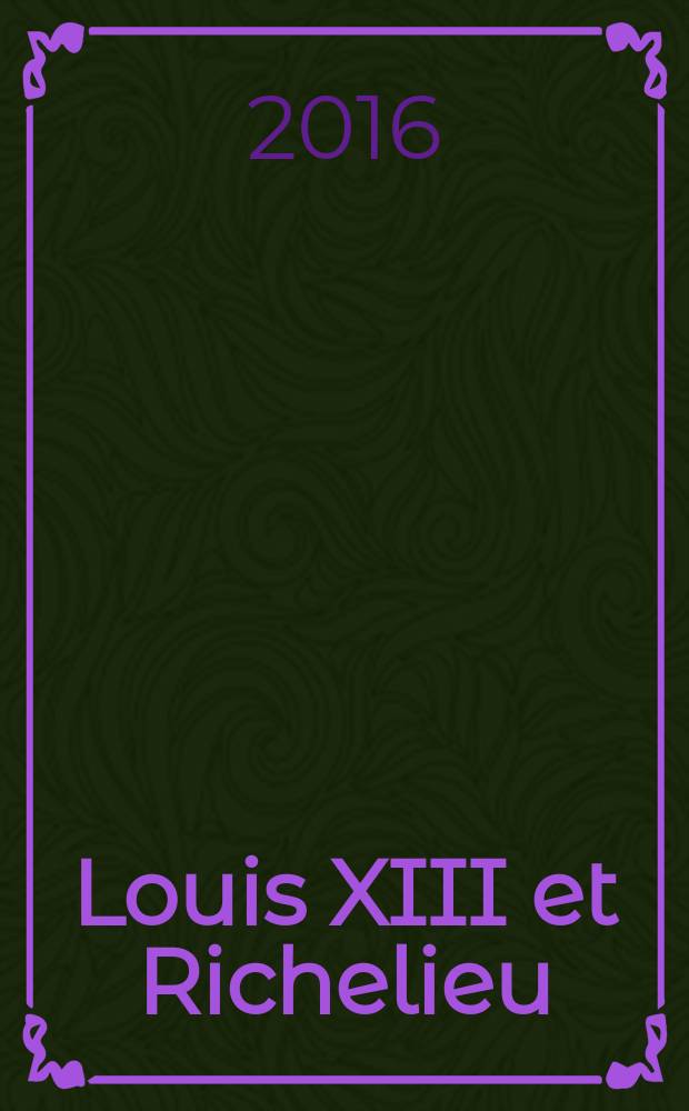 Louis XIII et Richelieu : la "malentente" = Людовик XIII и Ришелье