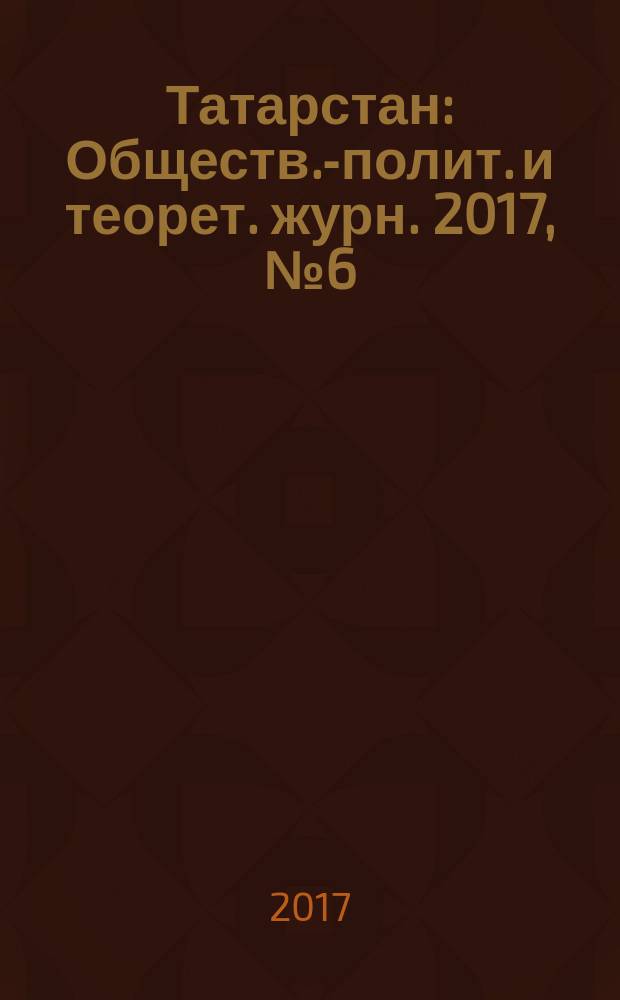 Татарстан : Обществ.-полит. и теорет. журн. 2017, № 6 (306)