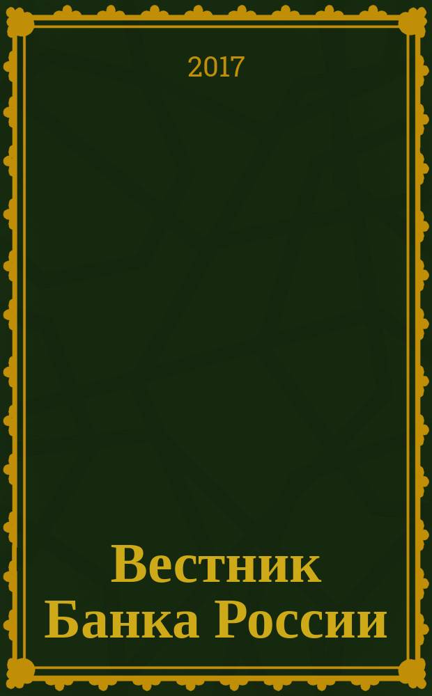 Вестник Банка России : Оператив. информ. Центр. банка Рос. Федерации. 2017, № 55 (1889)
