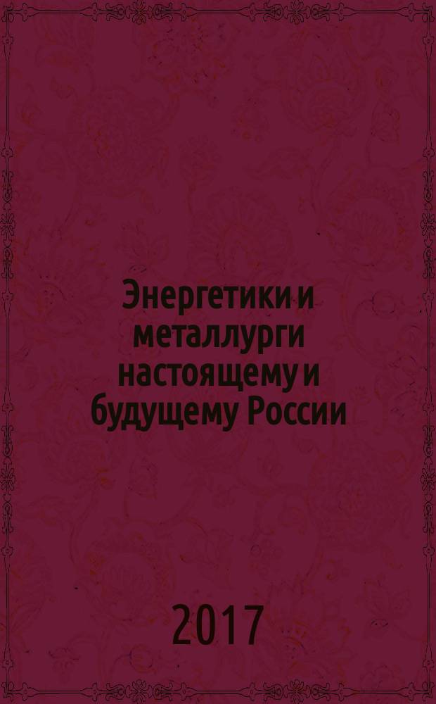 Энергетики и металлурги настоящему и будущему России : материалы 18-й всероссийской научно-практической конференции студентов, аспирантов и специалистов, 20-25 мая 2017