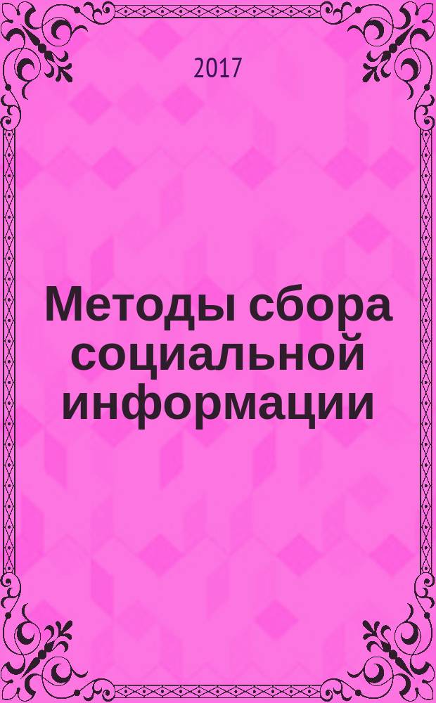 Методы сбора социальной информации : учебное пособие : для студентов, обучающихся по программе бакалавриата по направлениям подготовки 38.03.04 "Государственное и муниципальное управление", 39.03.01 "Социология"