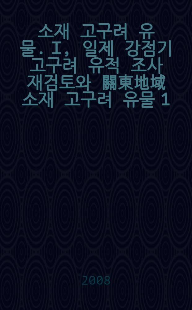 일본 소재 고구려 유물. I, 일제 강점기 고구려 유적 조사 재검토와 關東地域 소재 고구려 유물 1 = Останки Когурё на территории Японии