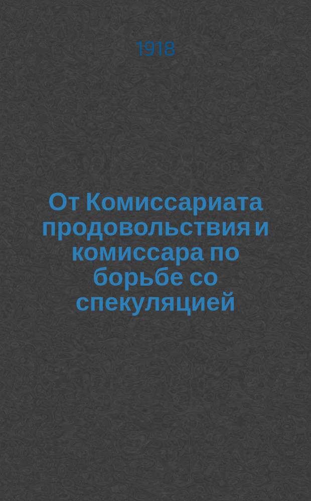 От Комиссариата продовольствия и комиссара по борьбе со спекуляцией : листовка