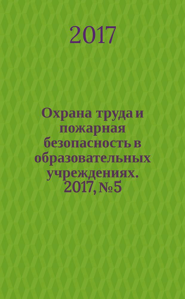 Охрана труда и пожарная безопасность в образовательных учреждениях. 2017, № 5