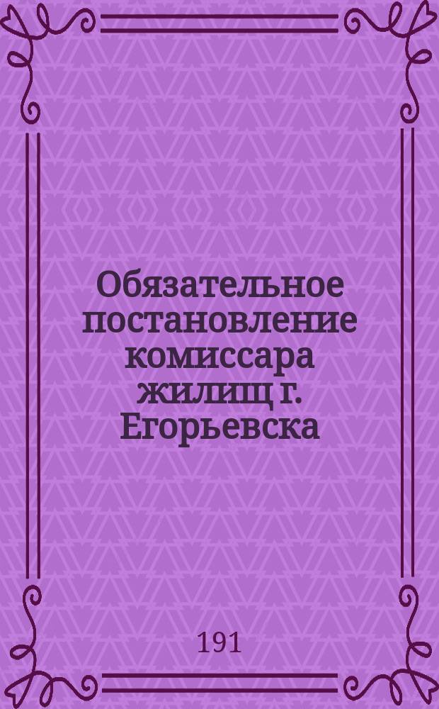 Обязательное постановление комиссара жилищ г. Егорьевска : листовка