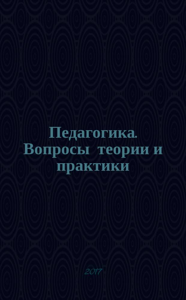 Педагогика. Вопросы теории и практики : научно-теоретический и прикладной журнал. 2017, № 2 (6)