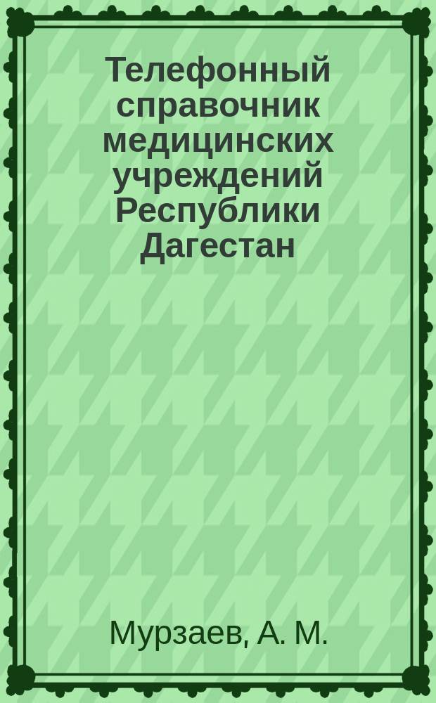 Телефонный справочник медицинских учреждений Республики Дагестан : для служебного пользования