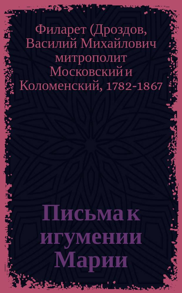 Письма к игумении Марии (Тучковой), настоятельнице Спасо-Бородинского монастыря и к Варваре Михайловне Нарышкиной
