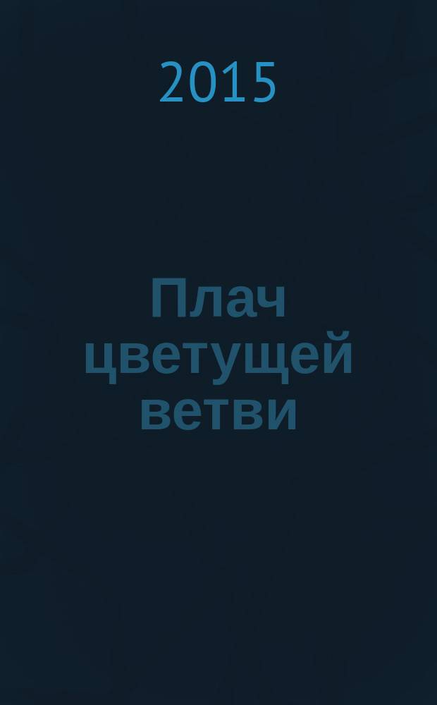 Плач цветущей ветви : поэтические эссе и миниатюры