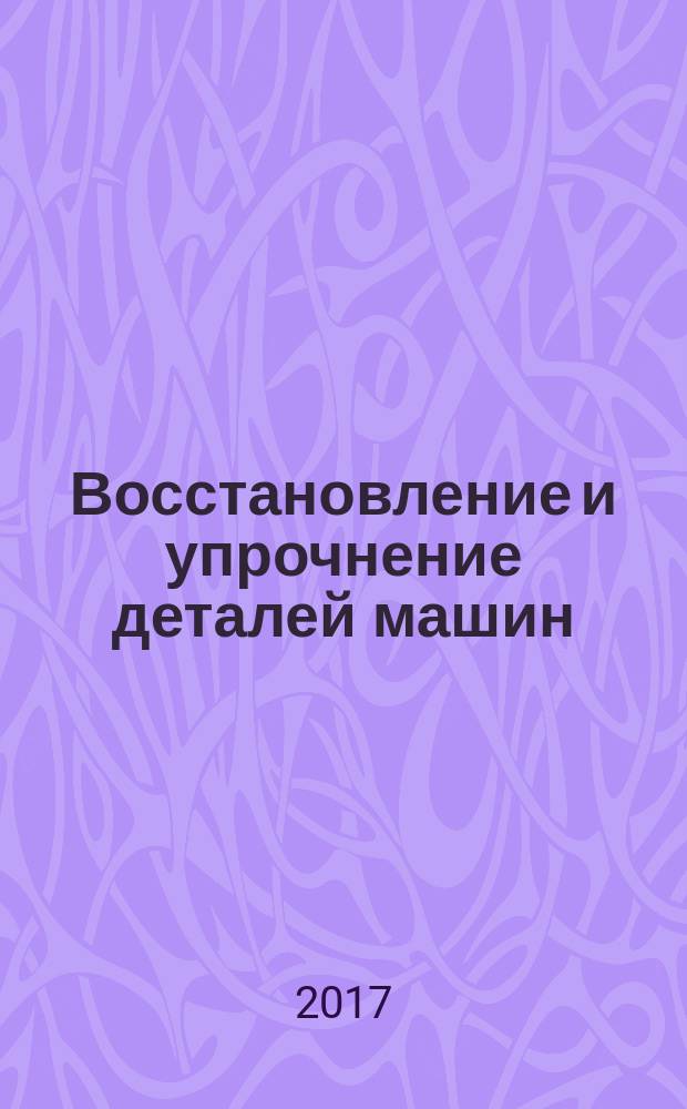 Восстановление и упрочнение деталей машин : учебное пособие : для бакалавров по направлению подготовки 15.03.01 "Машиностроение"