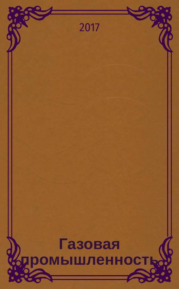 Газовая промышленность : Ежемес. произв.-техн. журн. Орган М-ва нефтяной пром. СССР, М-ва коммун. хоз. РСФСР и Науч.-техн. о-ва энергет. пром. 2017, № 6 (753)