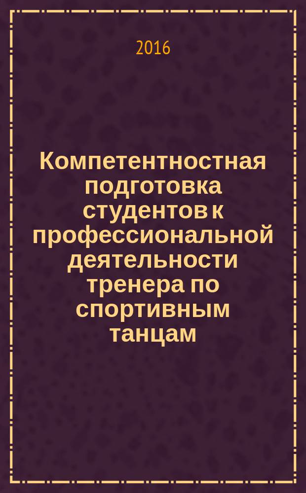 Компетентностная подготовка студентов к профессиональной деятельности тренера по спортивным танцам : автореферат дис. на соиск. уч. степ. кандидата педагогических наук : специальность 13.00.04 <Теория и методика физического воспитания, спортивной тренировки, оздоровительной и адаптивной физической культуры>