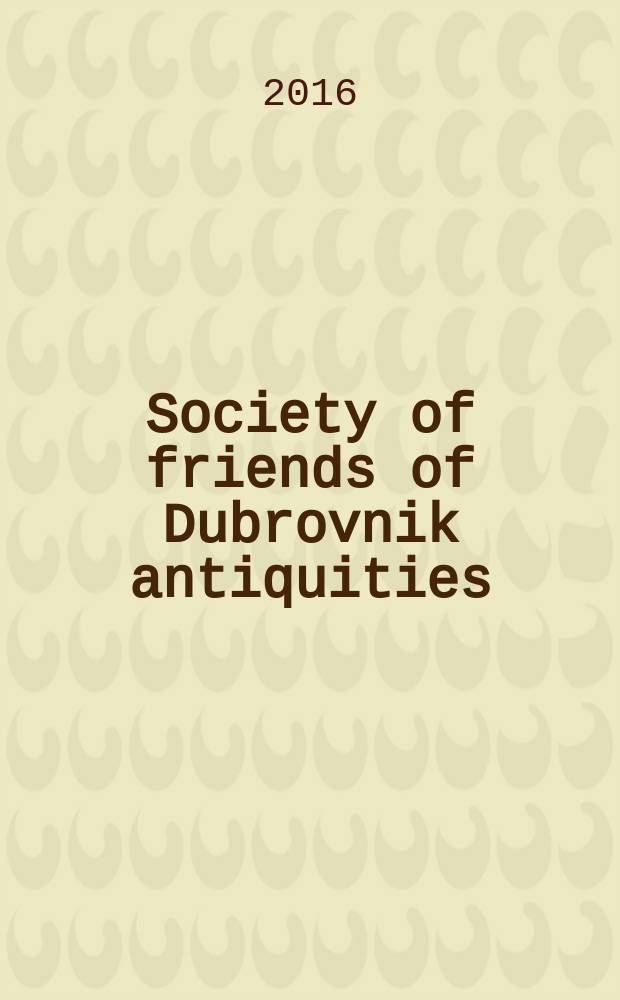 Society of friends of Dubrovnik antiquities : history and works on monuments of culture, 1952-2016 = Общество друзей древностей Дубровника: история и работы о монументальной культуры, 1952-2016