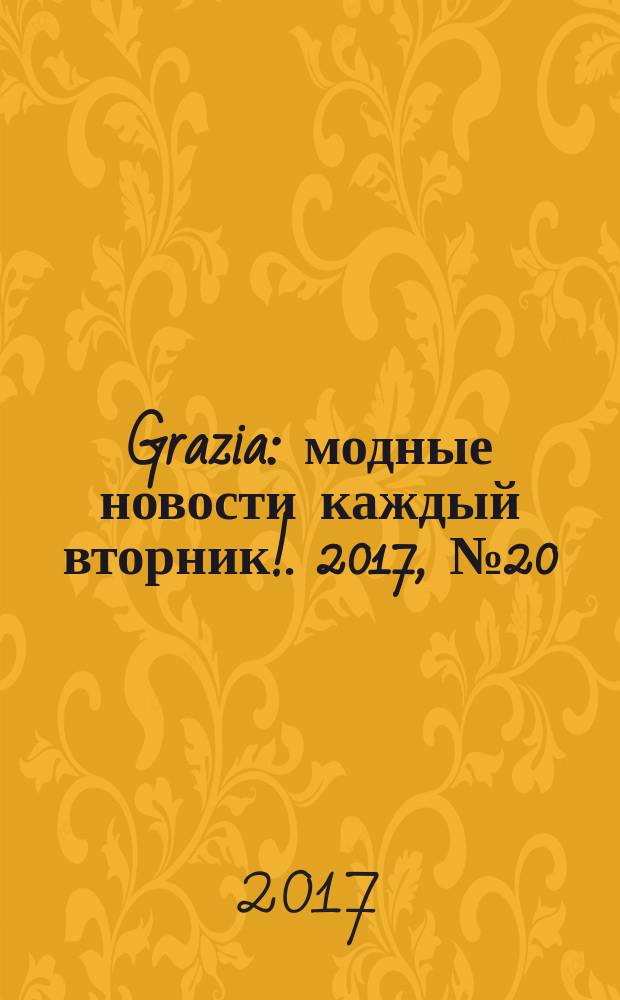 Grazia : модные новости каждый вторник !. 2017, № 20