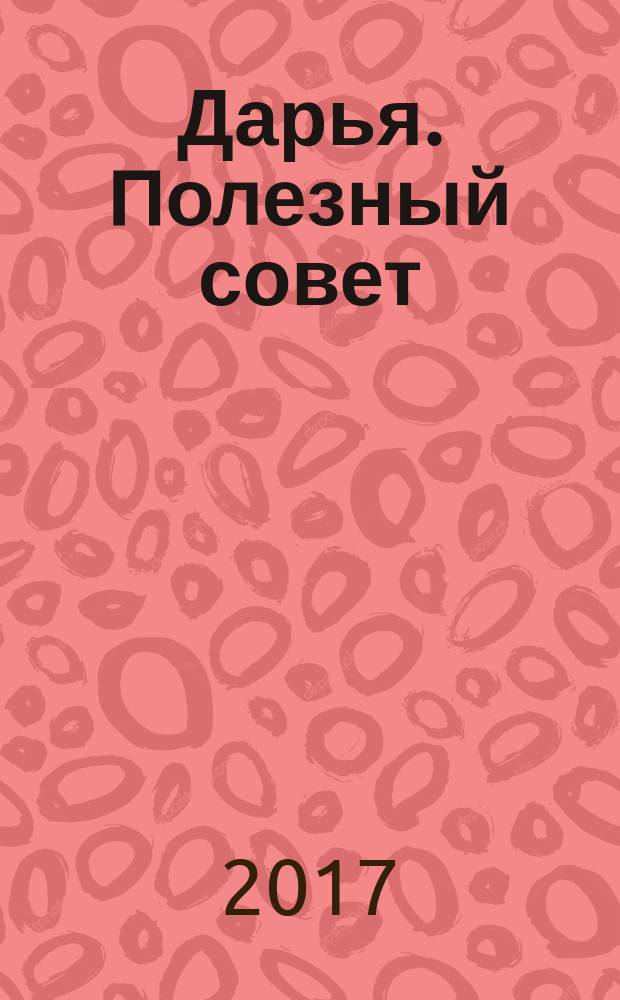 Дарья. Полезный совет : журнал. 2017, № 1