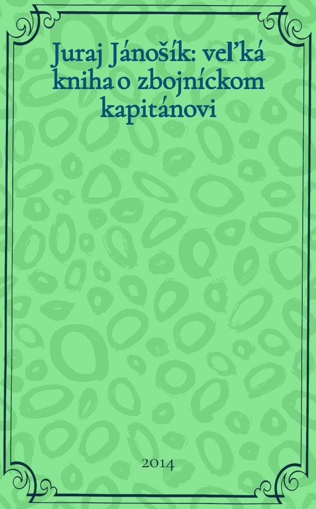 Juraj J&aacute;no&scaron;&iacute;k : veľk&aacute; kniha o zbojn&iacute;ckom kapit&aacute;novi = Юрай Яношик