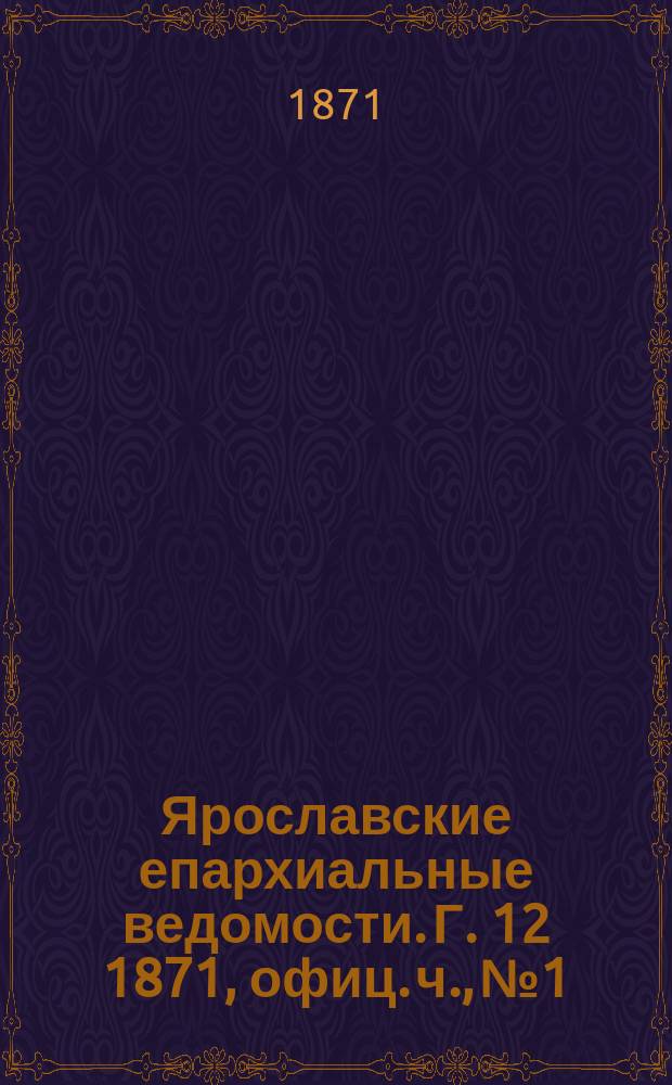 Ярославские епархиальные ведомости. [Г. 12] 1871, офиц. ч., № 1