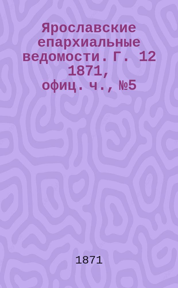 Ярославские епархиальные ведомости. [Г. 12] 1871, офиц. ч., № 5