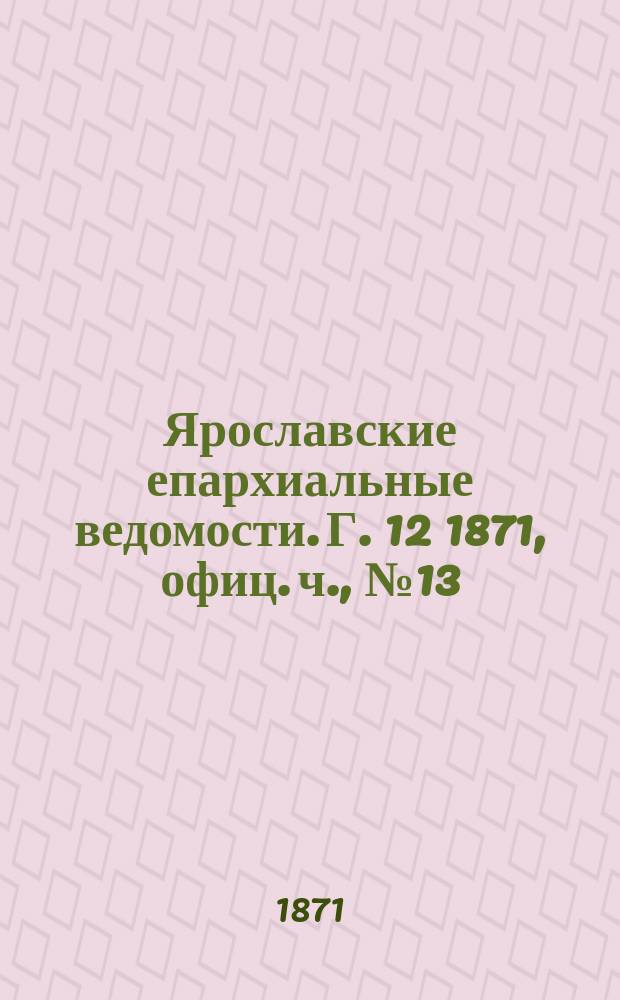 Ярославские епархиальные ведомости. [Г. 12] 1871, офиц. ч., № 13