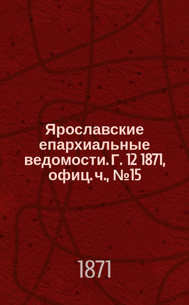 Ярославские епархиальные ведомости. [Г. 12] 1871, офиц. ч., № 15