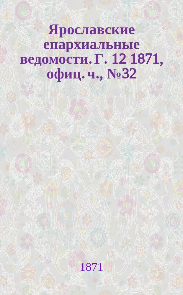 Ярославские епархиальные ведомости. [Г. 12] 1871, офиц. ч., № 32