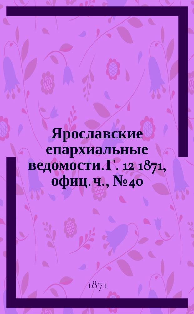 Ярославские епархиальные ведомости. [Г. 12] 1871, офиц. ч., № 40