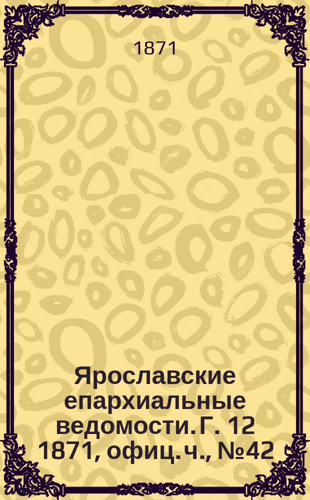 Ярославские епархиальные ведомости. [Г. 12] 1871, офиц. ч., № 42