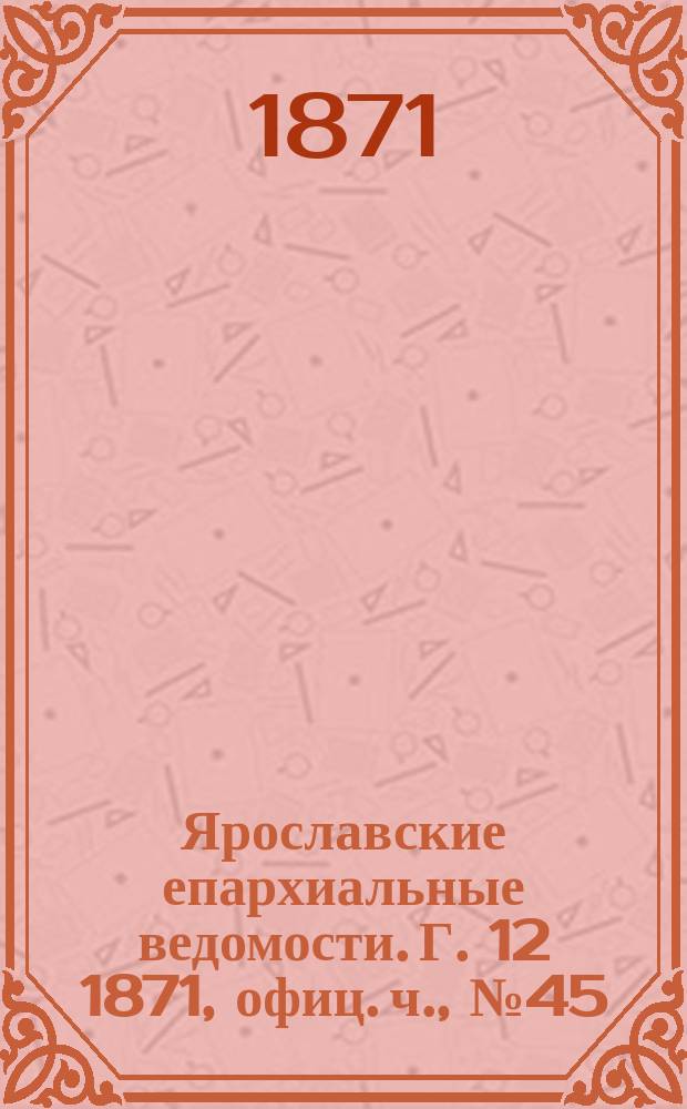 Ярославские епархиальные ведомости. [Г. 12] 1871, офиц. ч., № 45