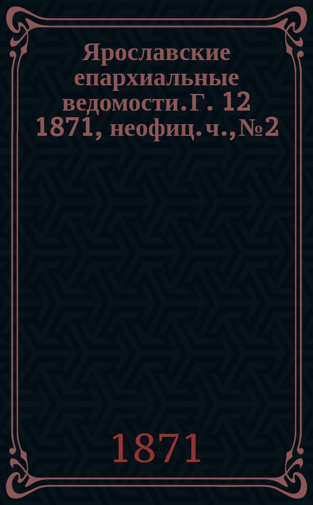 Ярославские епархиальные ведомости. [Г. 12] 1871, неофиц. ч., № 2