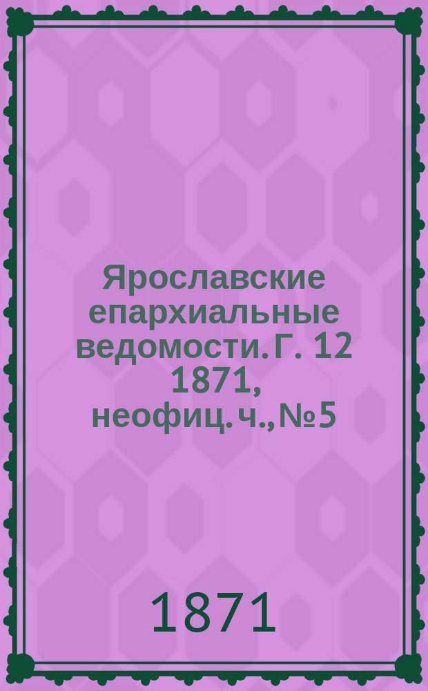 Ярославские епархиальные ведомости. [Г. 12] 1871, неофиц. ч., № 5