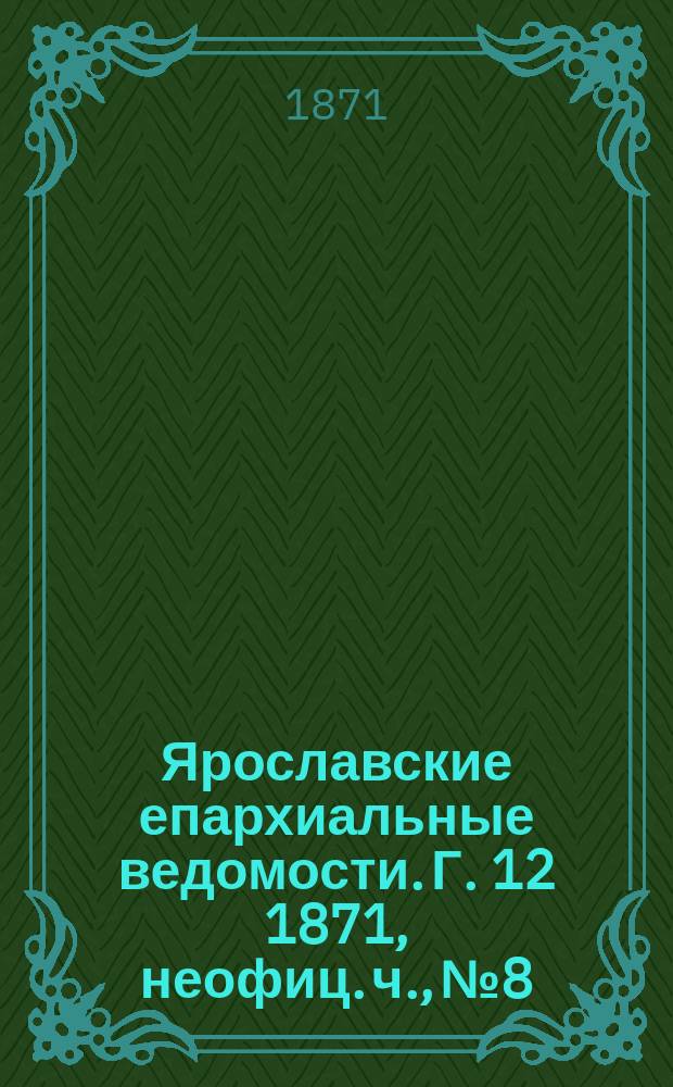 Ярославские епархиальные ведомости. [Г. 12] 1871, неофиц. ч., № 8