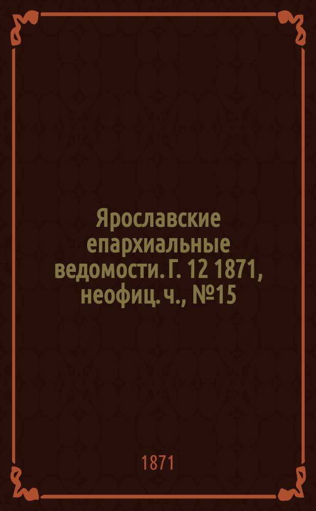 Ярославские епархиальные ведомости. [Г. 12] 1871, неофиц. ч., № 15