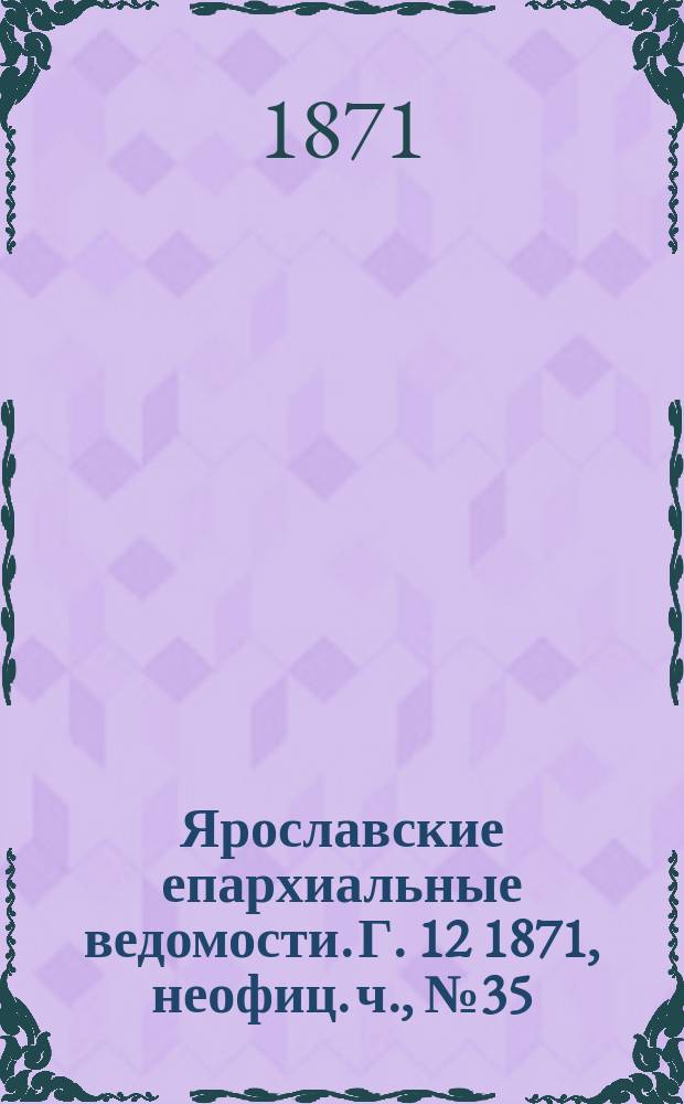 Ярославские епархиальные ведомости. [Г. 12] 1871, неофиц. ч., № 35
