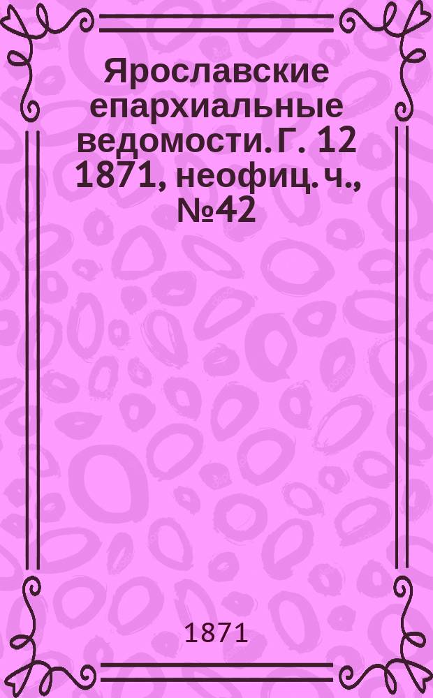 Ярославские епархиальные ведомости. [Г. 12] 1871, неофиц. ч., № 42