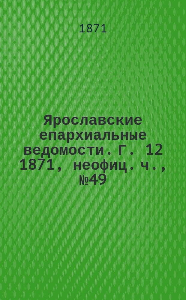 Ярославские епархиальные ведомости. [Г. 12] 1871, неофиц. ч., № 49