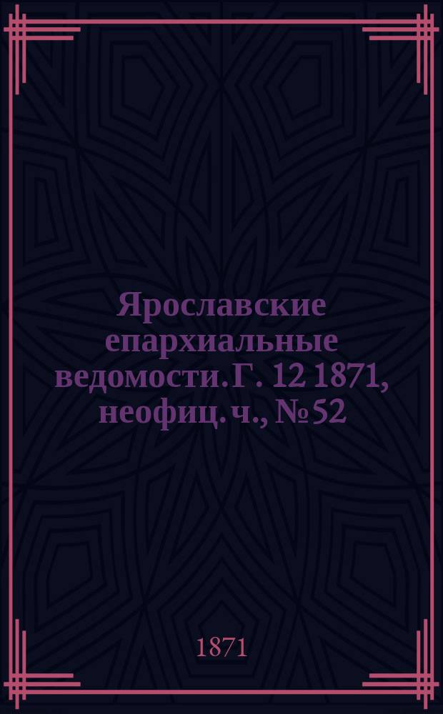 Ярославские епархиальные ведомости. [Г. 12] 1871, неофиц. ч., № 52