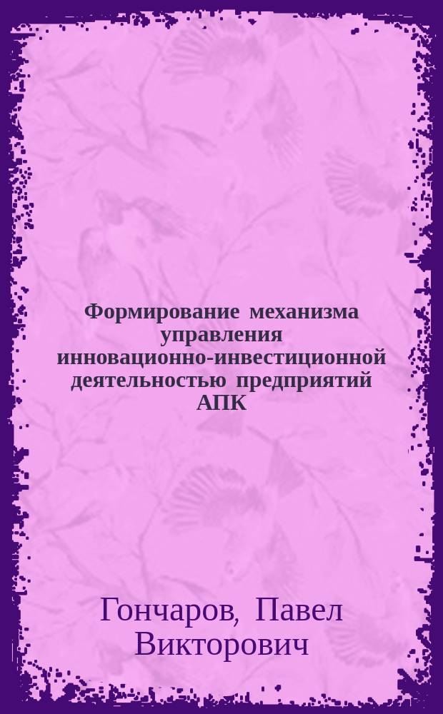Формирование механизма управления инновационно-инвестиционной деятельностью предприятий АПК : автореферат диссертации на соискание ученой степени кандидата экономических наук : специальность 08.00.05 <Экономика и управление народным хозяйством>