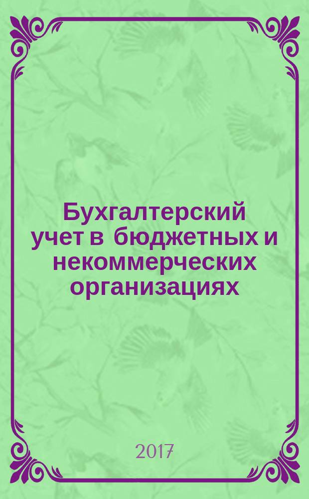 Бухгалтерский учет в бюджетных и некоммерческих организациях : Ежемес. журн. 2017, 13 (421)