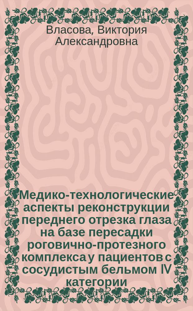 Медико-технологические аспекты реконструкции переднего отрезка глаза на базе пересадки роговично-протезного комплекса у пациентов с сосудистым бельмом IV категории : автореферат диссертации на соискание ученой степени кандидата медицинских наук : специальность 14.01.07 <Глазные болезни>